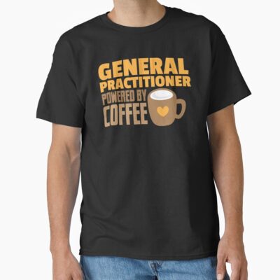 General Practitioner Powered By Coffee T-shirt