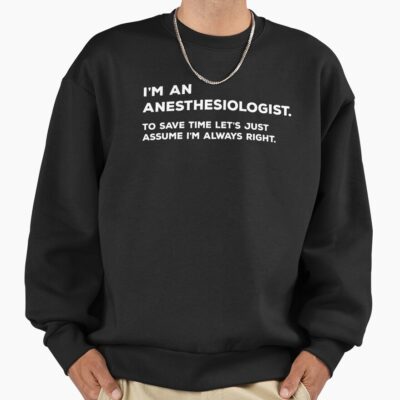Anesthesiologist Always Right Medical Humor Sweatshirt