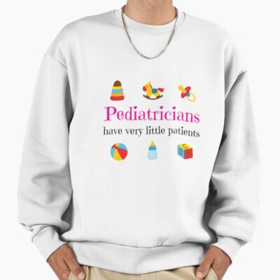 Pediatricians Have Very Little Patients Sweatshirt