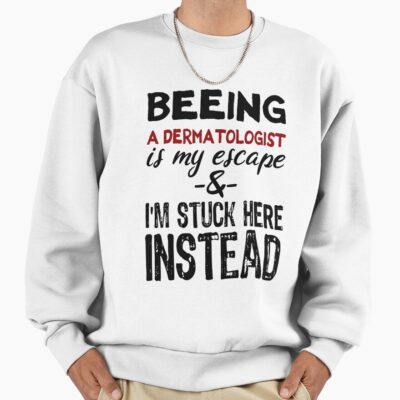 Dermatologist Work Is My Escape Sweatshirt