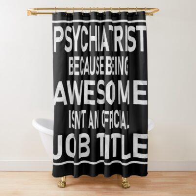 Psychiatrist Not Official Job Title Shower Curtain